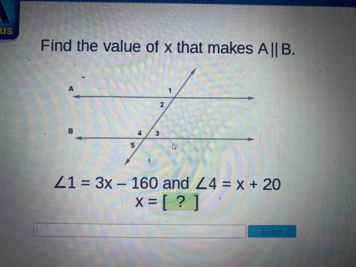 us
Find the value of x that makes A|| B.
4.
3
Z1 = 3x – 160 and Z4 = x + 20
x = [ ? ]
Enter
