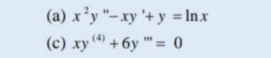 (a) x²y "-xy '+ y = Inx
(c) xy (“) + 6y "' = 0
