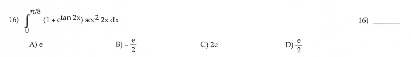 Tt/8
16)
(1 + etan 2x) sec2 2x dx
16)
B) -
C) 2e
D)
A) e
