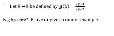 2y+1
Let R→R be defined by g(x)
2y+2
Is g bijective? Prove or give a counter example.
