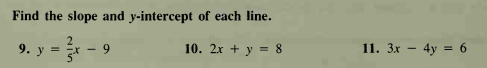 Find the slope and y-intercept of each line.
9. у %3
9.
10. 2x + y = 8
11. Зх — 4у 3D 6
