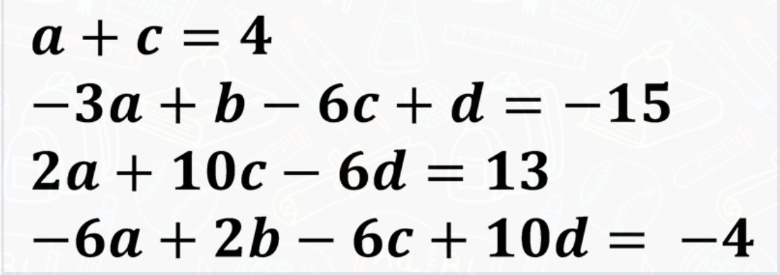 a + c = 4
-За + b — 6с+d3 -15
2а + 10с — 6d — 13
-
—6а + 2b — 6с + 10d — —4
