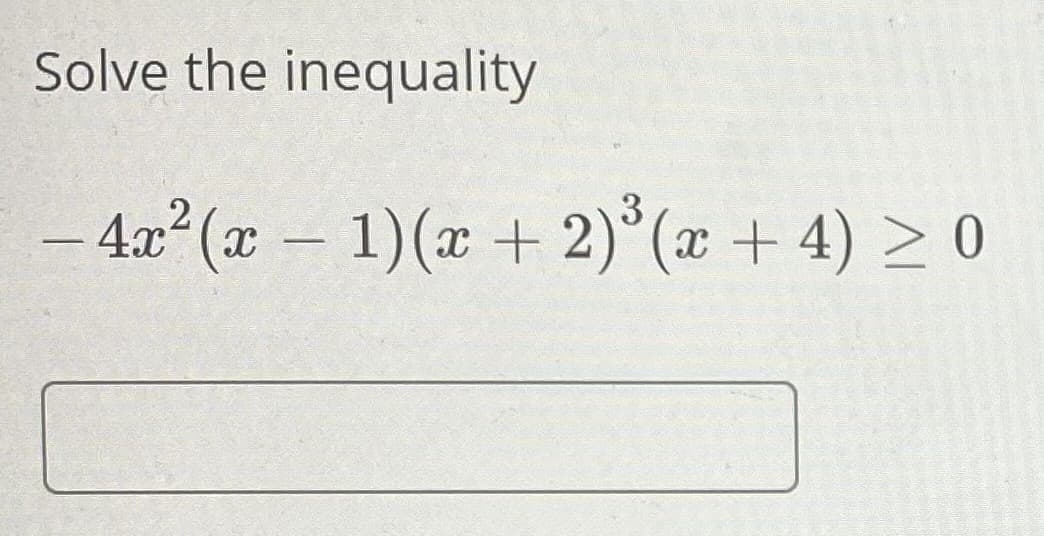 Solve the inequality
– 4a² (x - 1)(x + 2)°(x + 4) > 0
3
|
