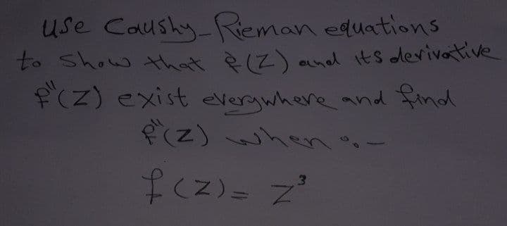 Use Caushy Reman eduations
to Show Hhat ĕ (Z) anal its derivative
f(z) exist everywhene and find
(z) hen -
fく2)- 2
3.
