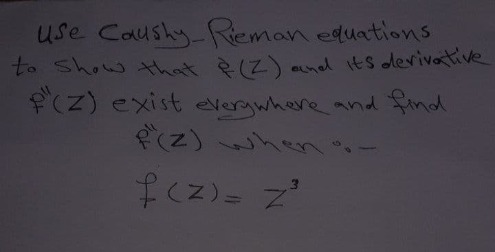 use Caushy Reman equations
to Show that ĕ (Z) anel its devivative
fZ) exist everywhere and find
(z) when -
fcz)=
