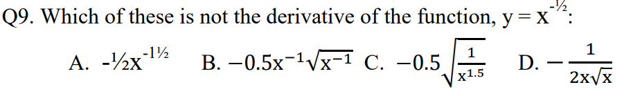 Q9. Which of these is not the derivative of the function, y = x":
A. -½x1%
В. —0.5х-1Vx-1 С. —0.5
1
D.
-
х1.5
2xvx
