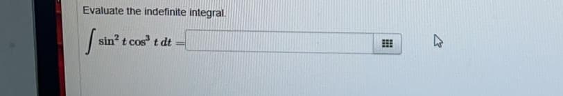 Evaluate the indefinite integral.
sin? t cos t dt
