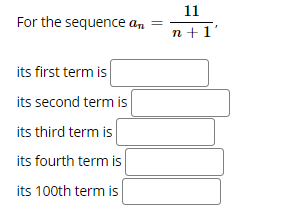 For the sequence an =
n +1'
its first term is
its second term is
its third term is
its fourth term is
its 100th term is
