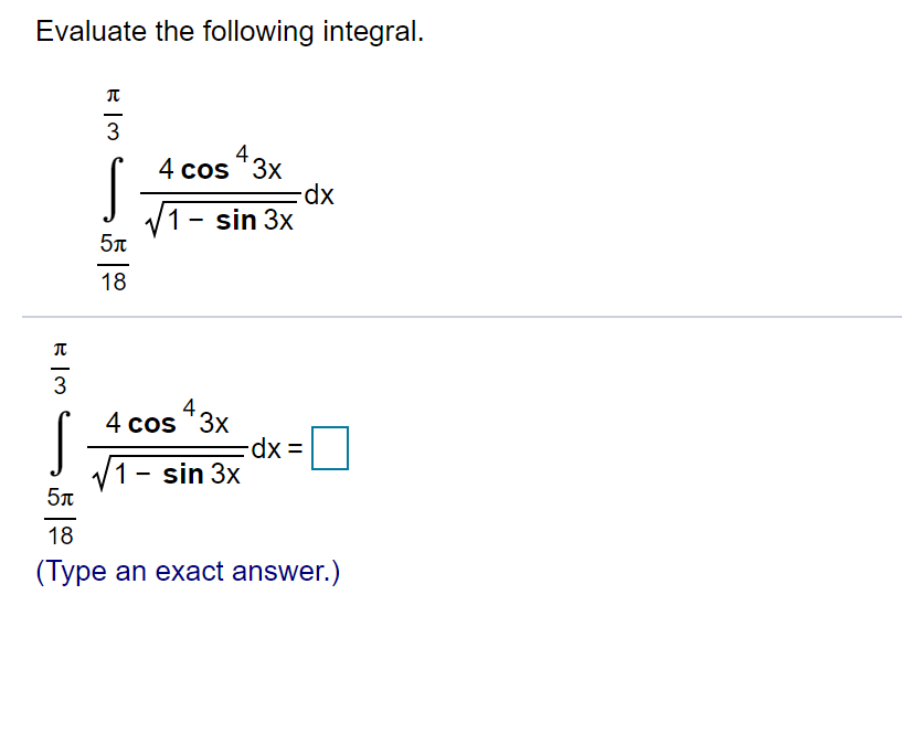 Evaluate the following integral.
3
4
4 cos '3x
xp.
1- sin 3x
18
4
4 cos '3x
dx =
1- sin 3x
18
(Type an exact answer.)
