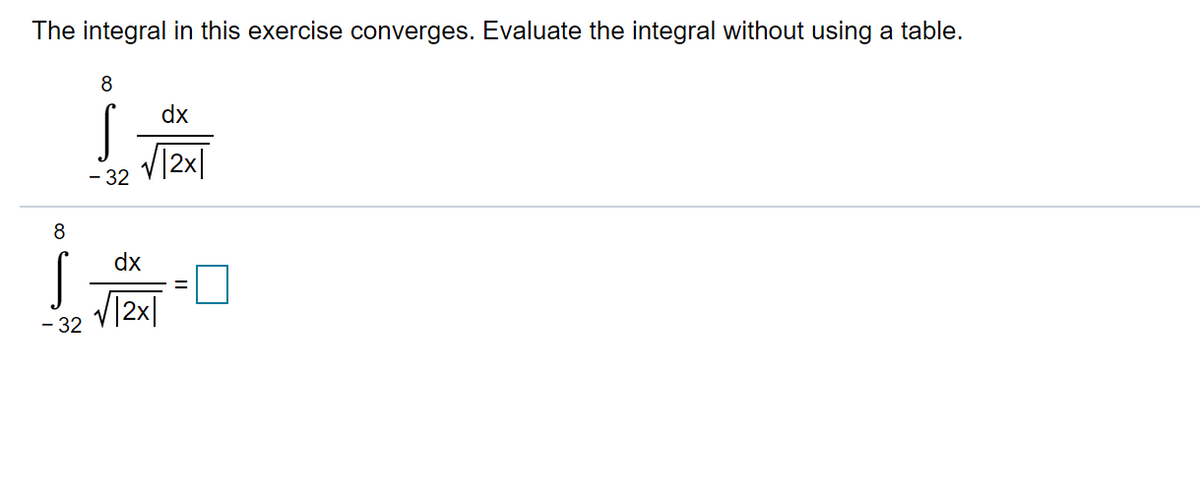 The integral in this exercise converges. Evaluate the integral without using a table.
8
dx
V12x|
- 32
8
dx
12x|
- 32
