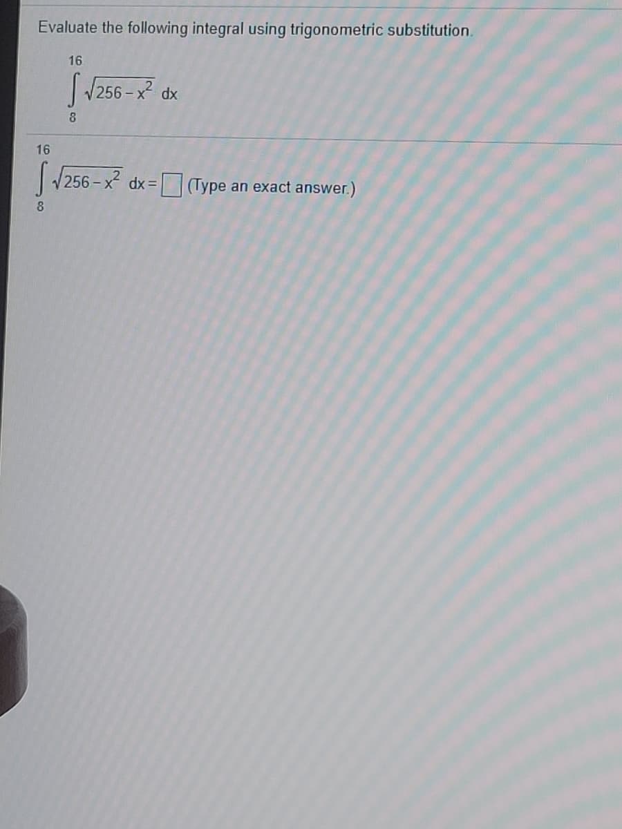 Evaluate the following integral using trigonometric substitution.
16
256 - x? dx
16
256-x dx =
Type an exact answer.)
8.
e co
