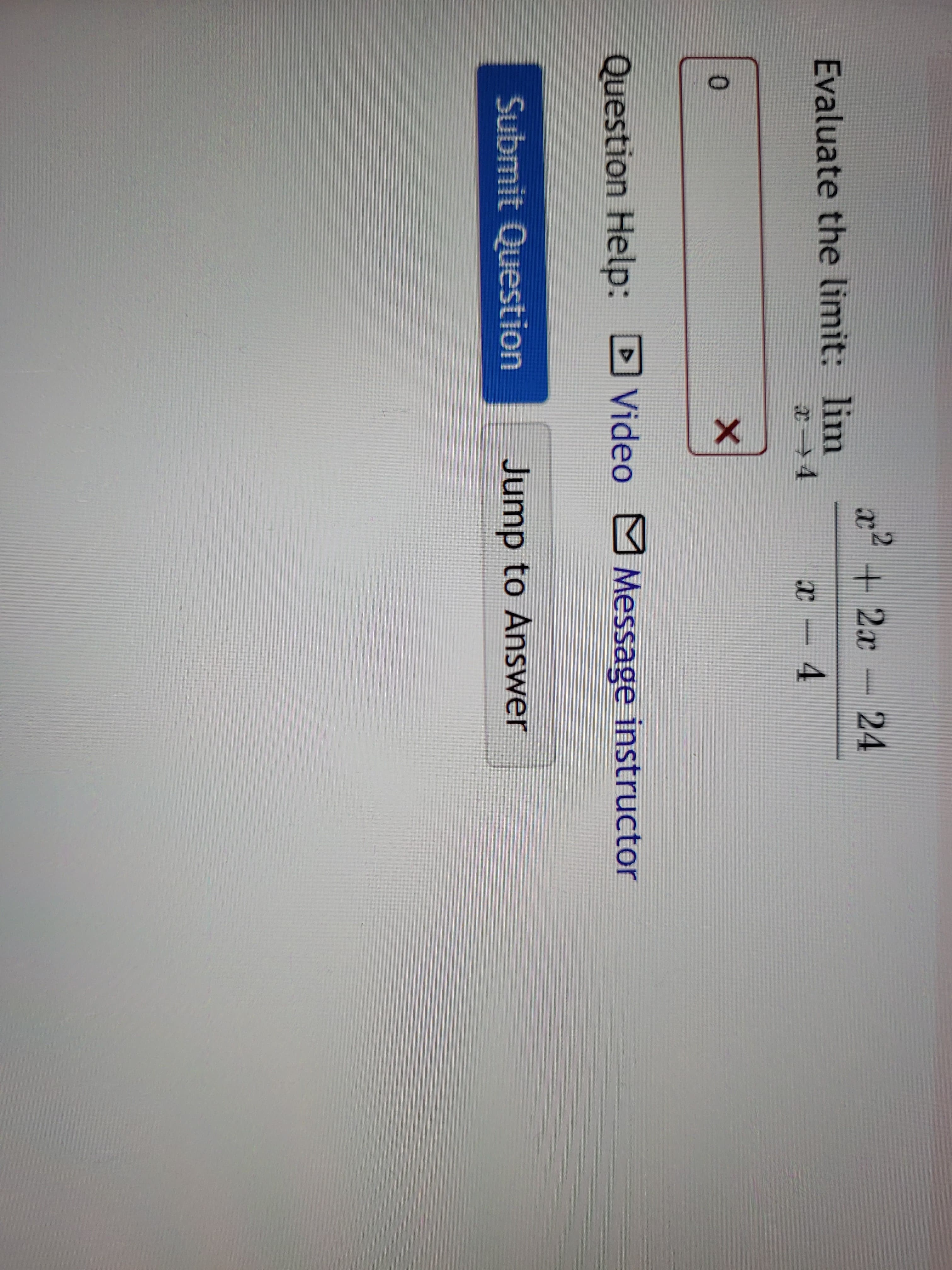 x2 + 2x- 24
Evaluate the limit: lim
x4
x -4
