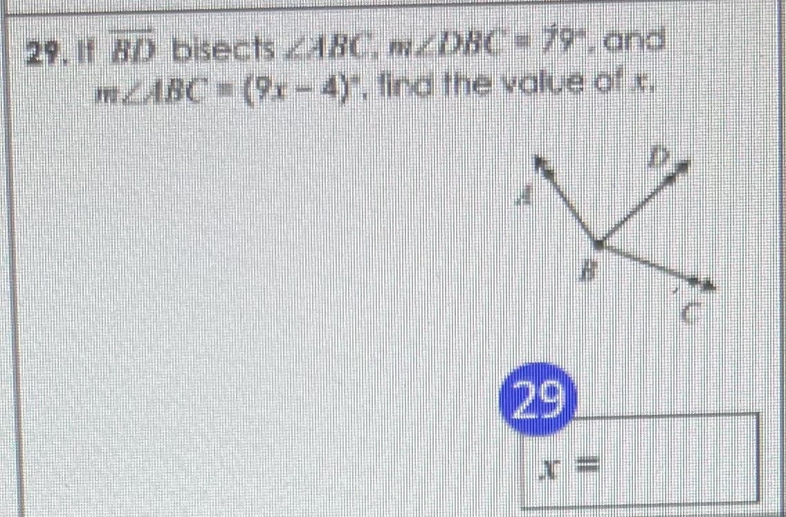 29. If BD bisects Z48C, m/D8C= 79.and
mABC (9x-4). find the value of x,
29
