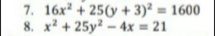 7. 16x² + 25(y + 3)² = 1600
8. x2 + 25y2 - 4x = 21
%3D
