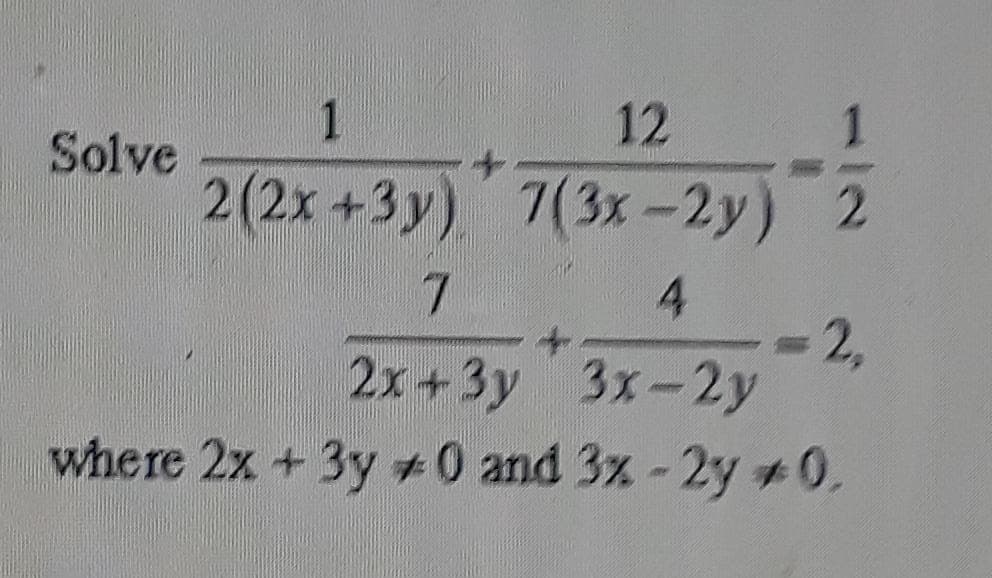 1
12
Solve
2(2x +3y) 7(3x-2y) 2
7.
4.
-2,
2x+3y 3x-2y
where 2z + 3y +0 and 3% -2y 0.
