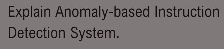 Explain Anomaly-based Instruction
Detection System.