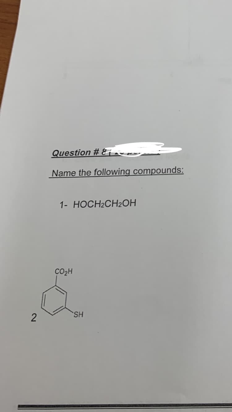 Question # ei
Name the following compounds:
1- HOCH2CH2OH
CO2H
2
SH
