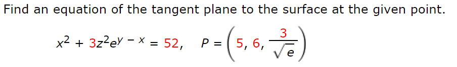Find an equation of the tangent plane to the surface at the given point.
3
x2 + 3z?ev - x = 52,
P = ( 5, 6,
%3D
e
