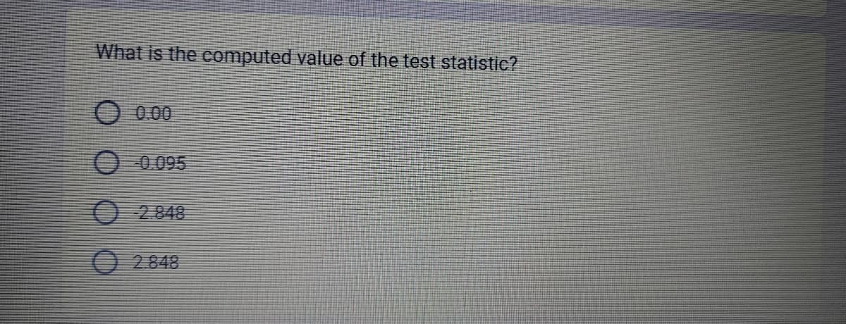What is the computed value of the test statistic?
0.00
-0.095
-2.848
2.848