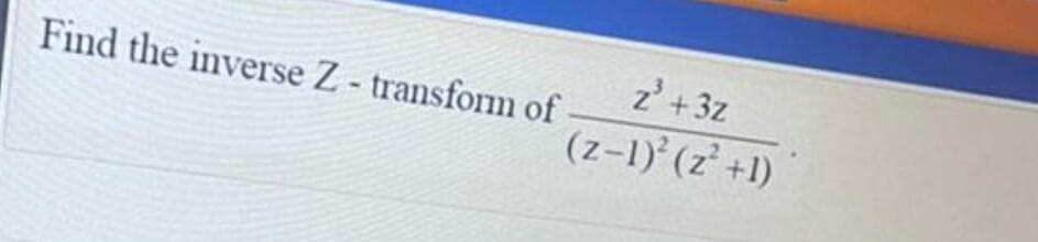 Find the inverse Z- transform of
z'+3z
(z-1) (z² +1)
