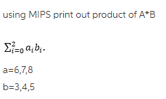 using MIPS print out product of A*B
a=6,7,8
b=3,4,5
