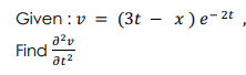 Given : v =
(3t - x)e-2t
a2v
Find
at2
