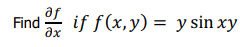 af
Find
if f(x,y) = y sin xy
ax
%3D
