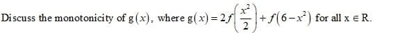 Discuss the monotonicity of g(x), where g(x) = 2f
+ f(6-x*) for all x e R.
2
