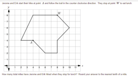 Jerome and Erik start their hike at point A and follow the trall in the counter dockwise direction. They stop at point W to eat lunch.
y
W
A
10 11
How many total mies have Jerome and Erk hikad when they stop for kunch? Round your answer to the nearest tanth of a mile

