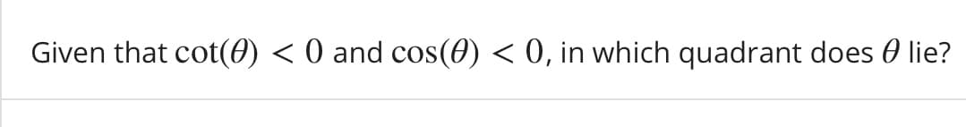 Given that cot(0) < 0 and cos(0) < 0, in which quadrant does 0 lie?
