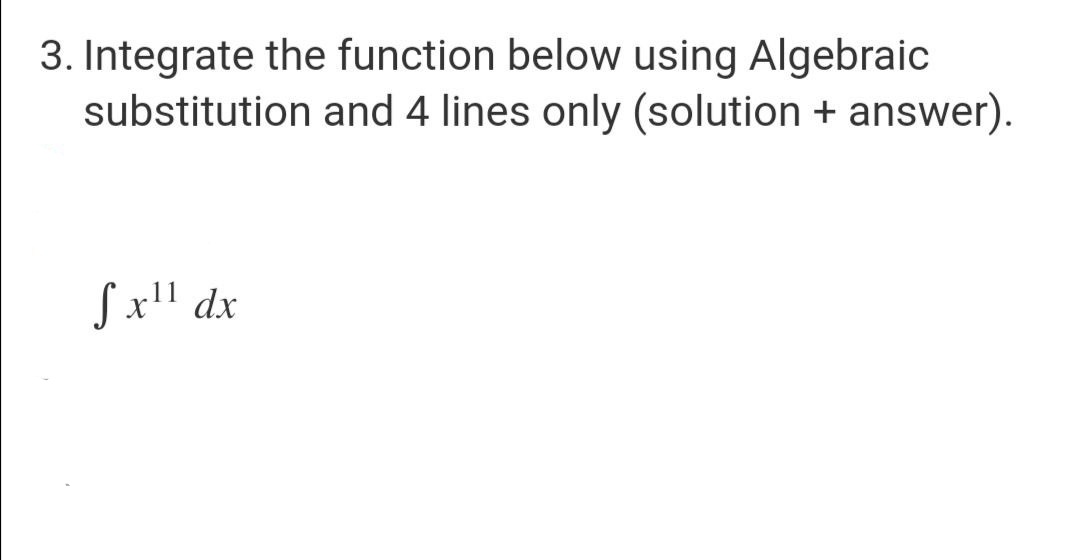 3. Integrate the function below using Algebraic
substitution and 4 lines only (solution + answer).
fx¹1 dx
