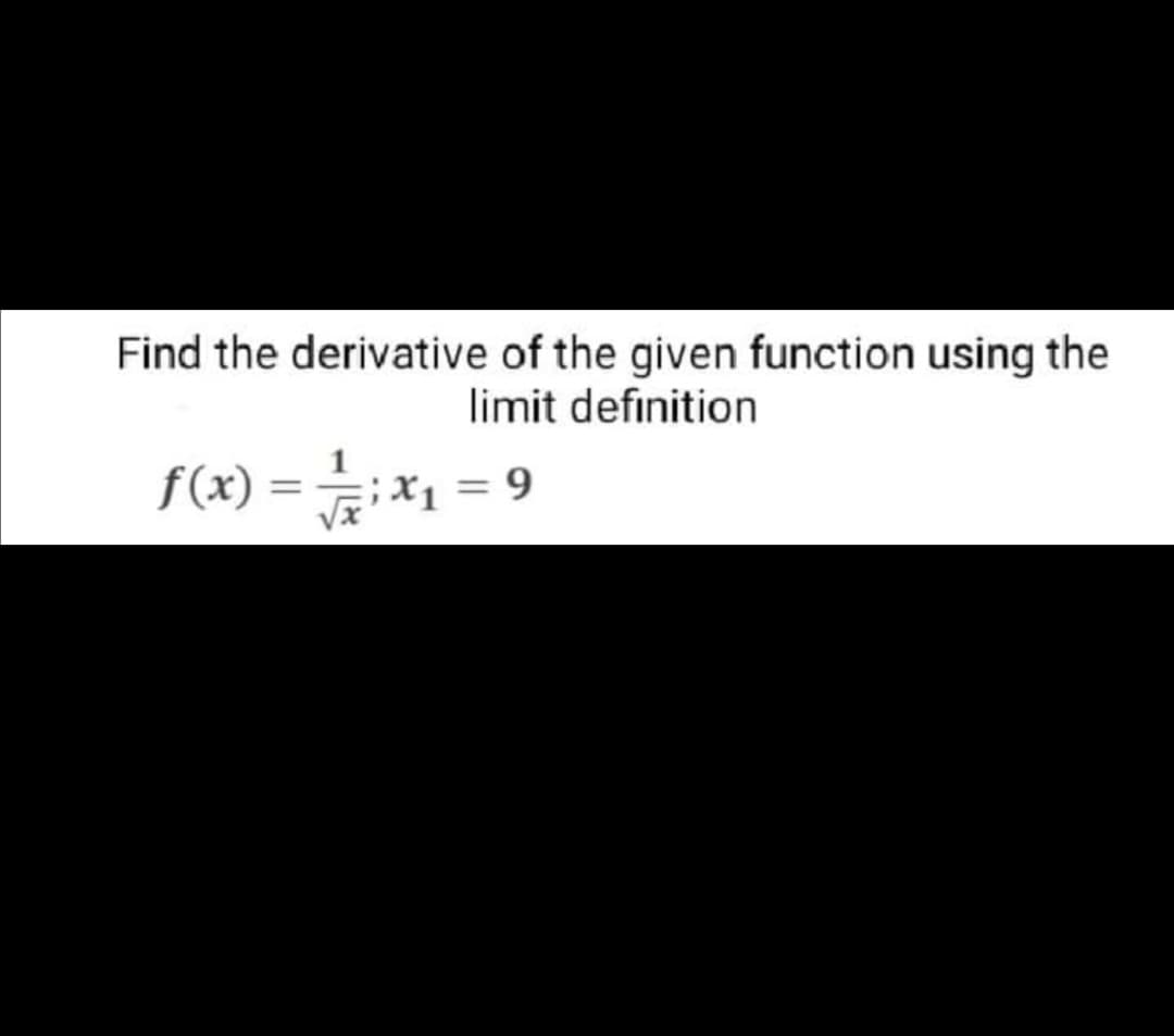 Find the derivative of the given function using the
limit definition
f(x) = x1
%3D
6 =
