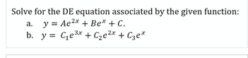 Solve for the DE equation associated by the given function:
а. у Ае2х + Be* + C.
b. y = Ce3* + Cze2* + Cze*
