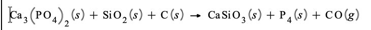 Ca: (PO,), (s) + Si0,(s) + C (s) → , (s) + CO(g)
Ca SiO, (s) + P
+ co(g)
3
2
