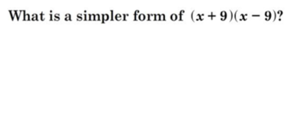 What is a simpler form of (x + 9)(x – 9)?
