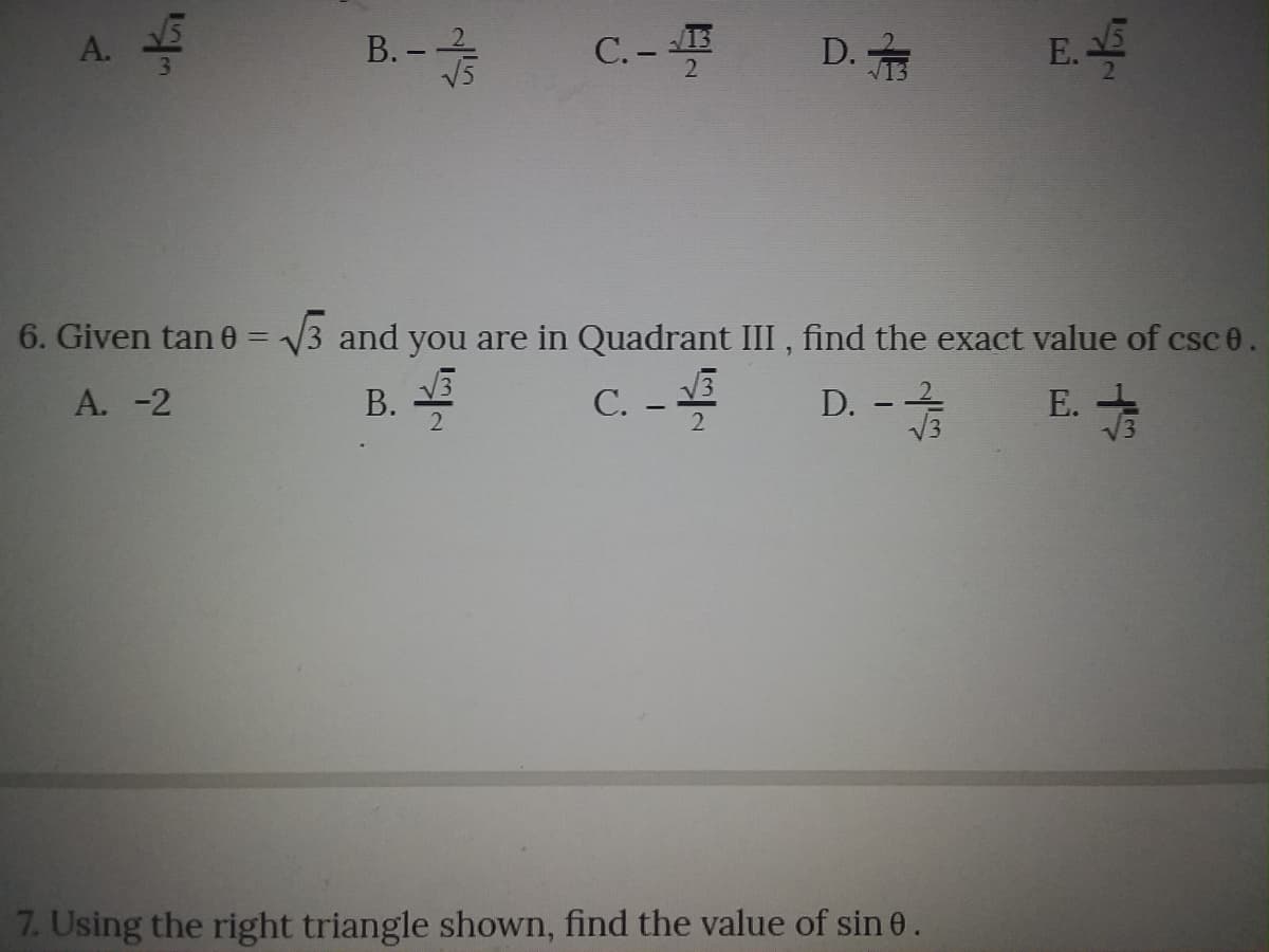 A. E
B. -2
V5
E.
C.- 5
13
D.
3.
6. Given tan 0 = V3 and you are in Quadrant III , find the exact value of csc0.
А. -2
B. E
E. -
V3
4:
С.
D.
7. Using the right triangle shown, find the value of sin 0.
