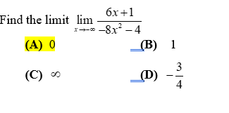 Find the limit lim
x →-00
(A) 0
(C) ∞
6x+1
-8x²-4
(B) 1
(D)
3
4