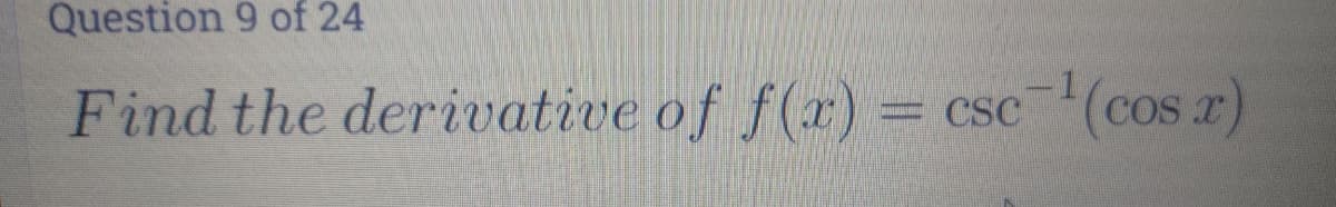 Question 9 of 24
Find the derivative of f(r) = csc
c-(cos r)
=CSC
