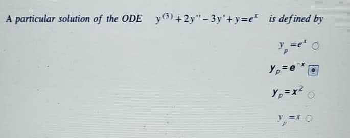 A particular solution of the ODE y8) +2y"-3y'+y=e is defined by
y =e' O
Y。ミx?
y =x O
