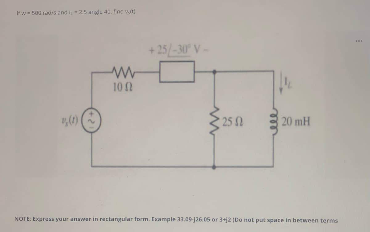 If w = 500 rad/s and I₁ = 2.5 angle 40, find vs(t)
ww
10 Ω
v₂(1)
20 mH
NOTE: Express your answer in rectangular form. Example 33.09-j26.05 or 3+j2 (Do not put space in between terms
+25/-30° V-
www
25 Ω
: