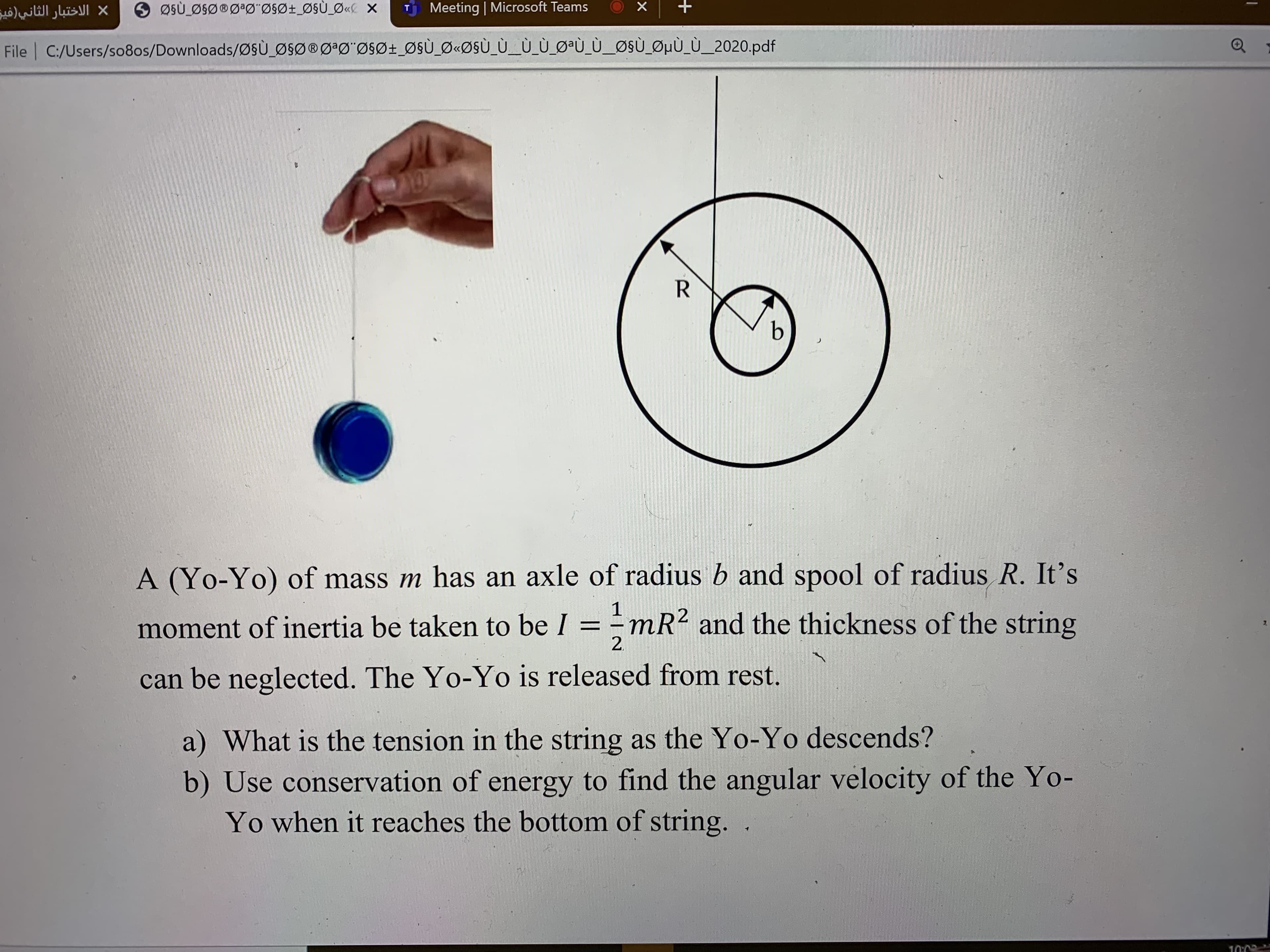 A (Yo-Yo) of mass m has an axle of radius b and spool of radius R. It's
1
moment of inertia be taken to be I = mR? and the thickness of the string
%3D
2.
