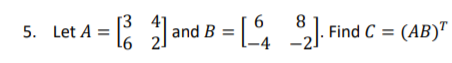 [3
5. Let A = and B = [, Find C = (AB)"
