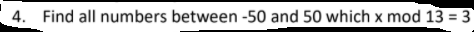 4. Find all numbers between -50 and 50 which x mod 13 = 3
