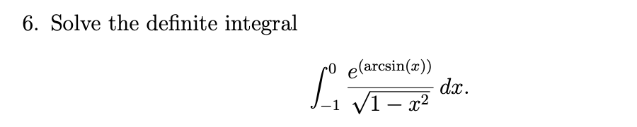 6. Solve the definite integral
elarcsin(x))
dx.
V1- x2
