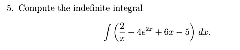 5. Compute the indefinite integral
SG-
4e2a + 6x
— 5) dx.
-
