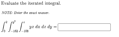 Evaluate the iterated integral.
NOTE: Enter the exact answer.
yz dz dz dy
162
-108
