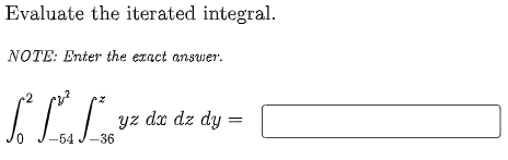Evaluate the iterated integral.
NOTE: Enter the exact answer.
yz de dz dy =
-54 J-36
