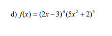d) f(x) = (2x – 3)*(5x² + 2)³

