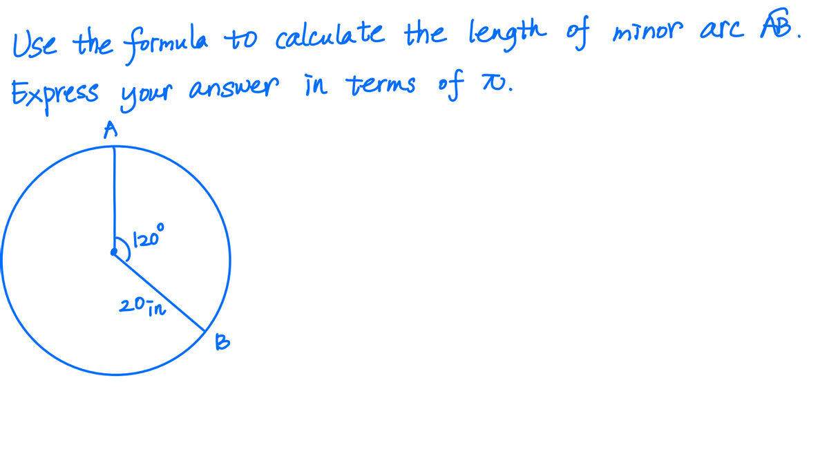 Use the formula to calculate the length of minor are AB.
Express your answer in terms of 70.
A
20in
B
