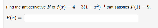 -1
Find the antiderivative F of f(x) = 4 - 3(1 + x²)-¹ that satisfies F(1) = 9.
F(x) =
=
